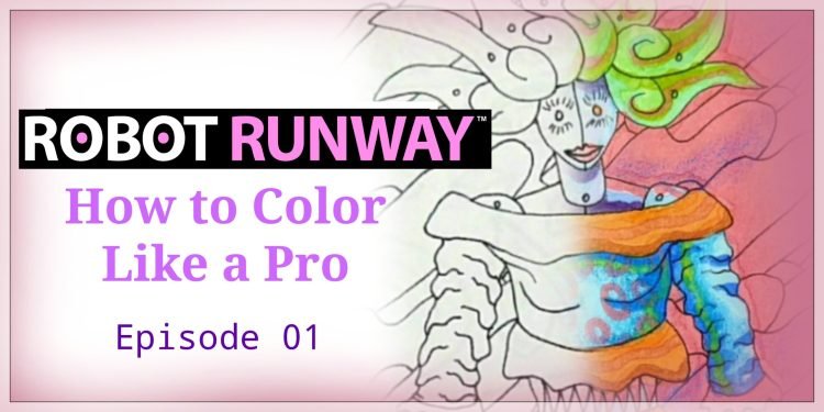 Robot Runway™ How to Color Like a Pro Video Ep.01