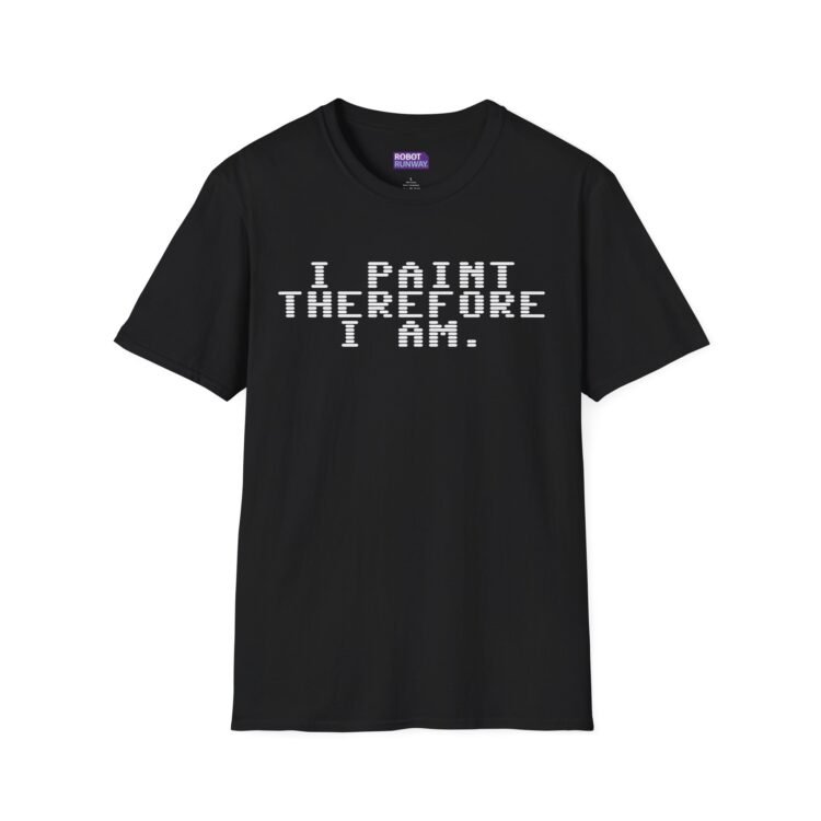 Robot Runway® T-Shirt — I Paint Therefore I Am T‑Shirt — Artist Graphic Tee