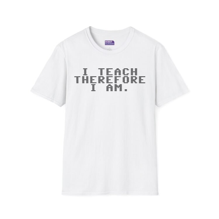 Robot Runway® — Teacher T-Shirt — “I Teach Therefore I Am.” Minimalist Educator Tee